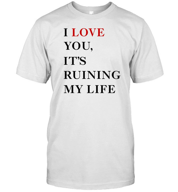 Fans Taylor I Love You It's Ruining My Life Tee