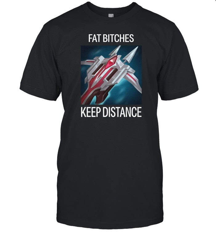 Fat Bitches Keep Distance League Of Legends Limited Shirt