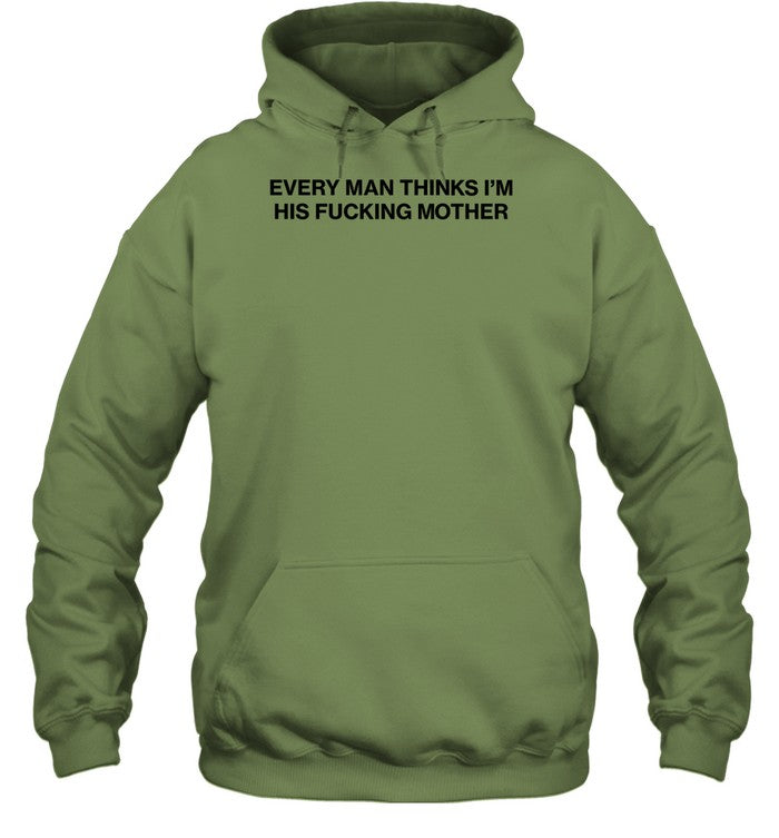 Every Man Thinks I'm His Fucking Mother Hooded Sweatshirt