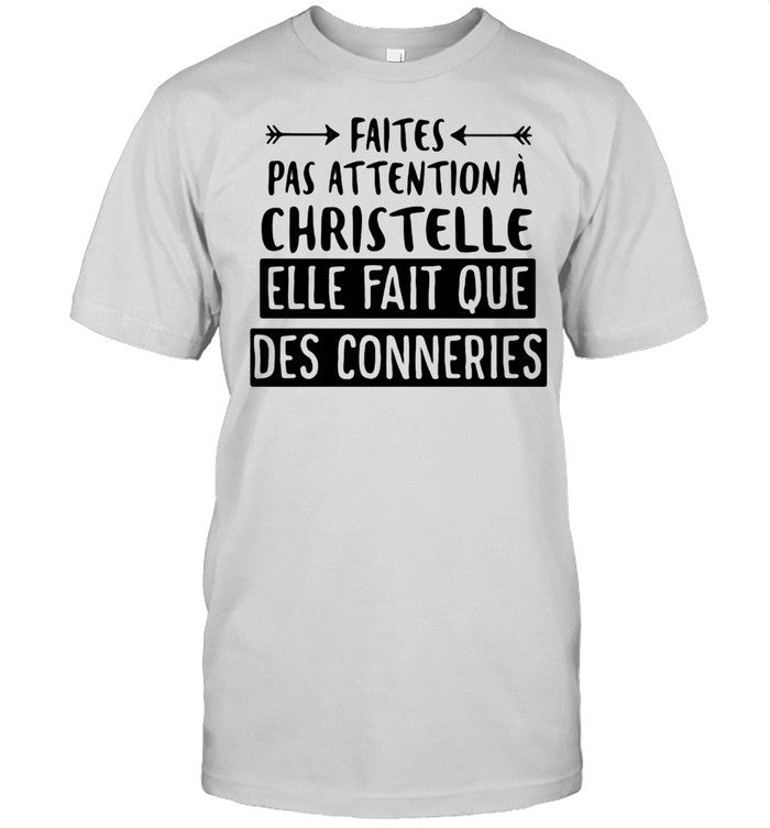Faites Pas Attention A Christelle Elle Fait Que Des Conneries shirt