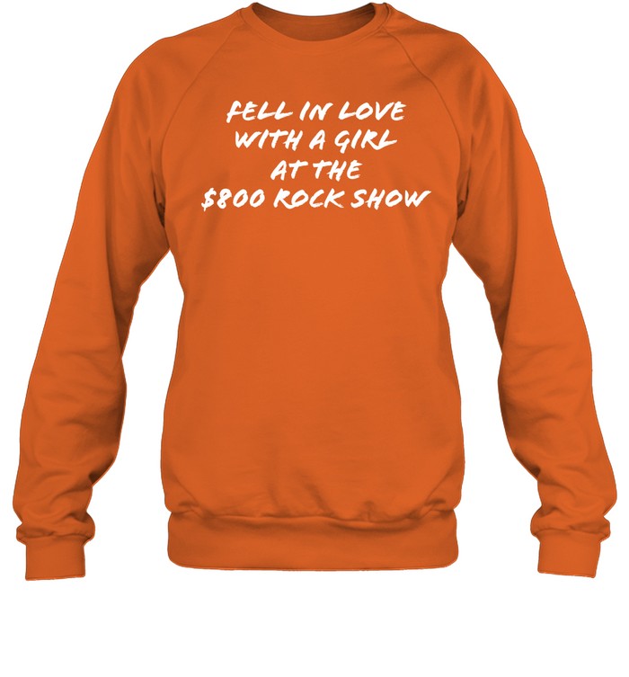 Fell In Love With A Girl At The $800 Rock Show Crewneck Sweatshirt