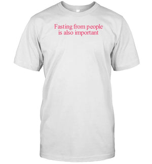 Fasting From People Is Also Important T-Shirt, Hoodie, Tank Top, Sweater And Long Sleeve T-Shirt