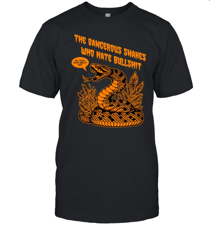 2025 Mr Dave Hill The Dangerous Snakes Who Hate Bullshit Black T Shirt