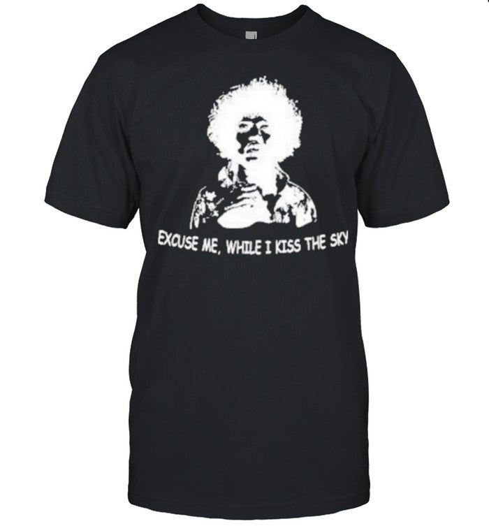 Excuse me while I kiss the sky shirt_1