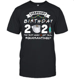 February Birthday 2021 The Year When Shit Got Real Quarantine shirt