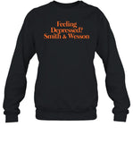 Feeling Depressed Smith & Wesson Sweatshirt
