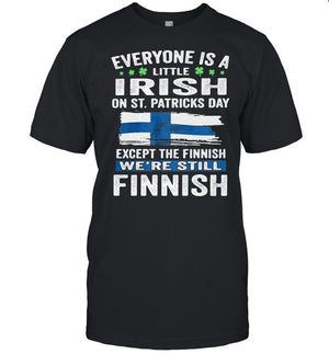 Everyone Is A Little Irish On St Patricks Day Except The Finnish We're Still Finnish Flag shirt
