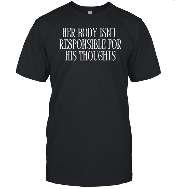 Feministtrash Her Body Isn't Responsible For His Thoughts Shirt