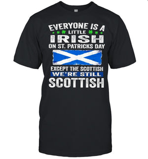 Everyone Is A Little Irish On St. Patrick’s Day Except Scottish We’re Still Scottish shirt_1