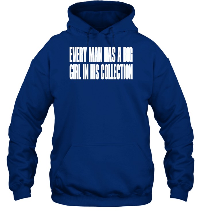 Every Man Has A Big Girl In His Collection Hooded Sweatshirt