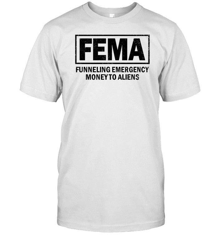 Fema Funneling Emergency Money To Aliens Tee