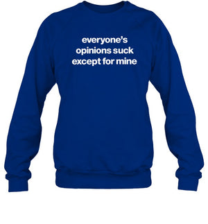 Everyone’S Opinions Suck Except For Mine Sweatshirt