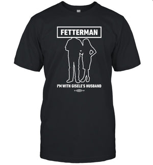 Fetterman I'm With Gisele's Husband Limited Shirt_1
