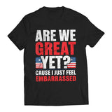 Are We Great Yet? Cause I Just Feel Embarrassed Funny Sarcastic Anti-Trump T-Shirt Casual Classic