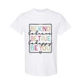 Be Kind Be Brave Be True Be Happy Be You Shirt - Kindness Shirt - Motivational Shirt - Inspirational Shirt - Teacher Shirt