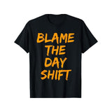 Blame The Day Shift T Shirt for Night Shifters T-Shirt, Comfortable & Stylish, Family Clothing Made in USA