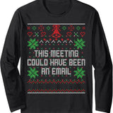 Christmas This Meeting Could Have Been An Email Ugly Office Long Sleeve T-Shirt