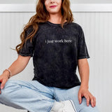 Colortone Mineral Wash I Just Work Here Shirt, Funny Humor T-Shirt, Adult Humor Shirt, Sarcastic TShirt, Sarcasm Shirt for Women