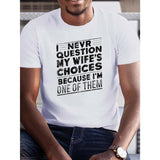 Creative Print, Comfort Fit Men's Casual Outdoor Loose Short Sleeve T-shirt, I NEVER QUESTION MY WIFE'S CHOICES BECAUSE I'M ONE OF THEM Funny Phrase Made in USA