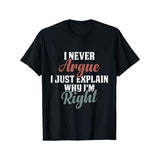 Funny 'I Never Argue, I Just Explain Why I'm Right' Men's T-Shirt - 100% Cotton, Casual Crew Neck, Short Sleeve, Ideal for Parties, Dates & Casual Attire, Funny T Shirts Made in USA