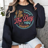 Have The Day You Deserve Sweatshirt, Kindness Gift, Sarcastic Shirts, Motivational Skeleton TShirt, Inspirational Clothes, Positive Graphic Tees