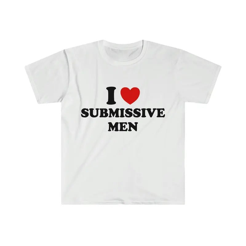Funny Meme TShirt - I Love / Heart Submissive Men  Style Joke Tee - Gift Shirt I Love Tee, Unisex T-shirt, Gift for him, Gift for her, Trending shirt,  Shirt, Trendy Top, Funny Shirt, Unisex Shirt