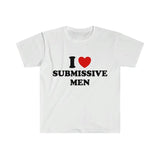 Funny Meme TShirt - I Love / Heart Submissive Men  Style Joke Tee - Gift Shirt I Love Tee, Unisex T-shirt, Gift for him, Gift for her, Trending shirt,  Shirt, Trendy Top, Funny Shirt, Unisex Shirt