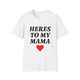 Here's to My Mama T-Shirt Tee, Trendy Tee, Trendy t-shirt, Gift For Him, Gift For Her, Menswear Cotton Classic Casual Basic Short Sleeve
