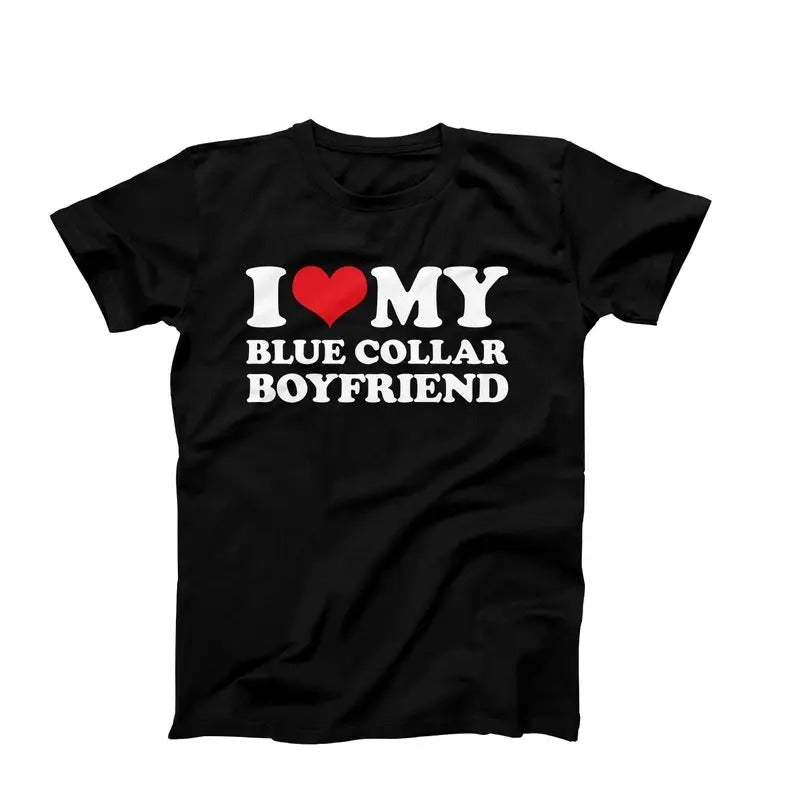 I Love My Blue Collar Boyfriend T-Shirt, I Heart My Blue Collar Boyfriend Tee, Girlfriend Gift Idea, Funny Couples Tee, I Love My Boyfriend, unisex T-Shirt, Trending shirt, Gift for him, gift for her, birthday gift, I Love Shirt