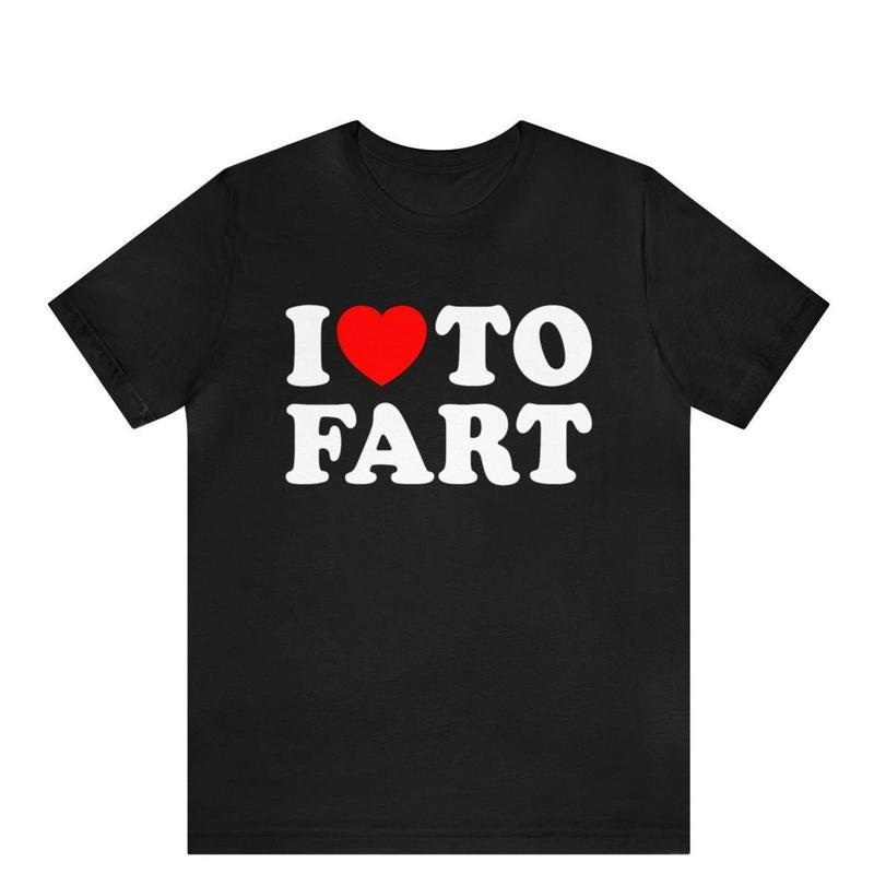 I Love To Fart Shirt, Fart Jokes, Gift For Farter, Funny T-shirt, Adult Humor Shirt, Gag Gift, Prank Shirt Gift, Novelty Tops