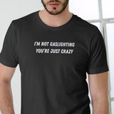 I'M NOT GASLIGHTING YOU'RE JUST CRAZY T Shirt, Unisex Cotton, Funny T