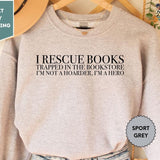 I Rescue Books Trapped In The Bookstore I'm Not A Hoarder I'm A Hero Sweatshirt, Funny Book Sweatshirt, Librarian Sweatshirt N5081