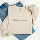 I Think I Think Too Much Printed Sweatshirt, I Think I Think Too Much Sweater, Sweater Print, Printed Sweatshirt, EMB