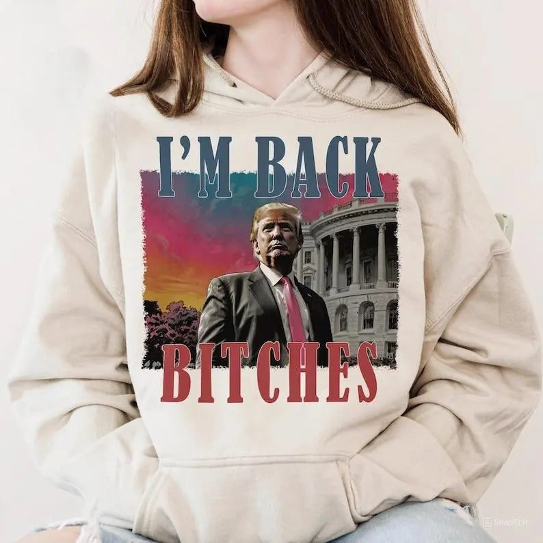 I'm Back Bitches Trump Hoodie, Trump Is My President, Trump Won Shirt, Make America Great Again, MAGA, election 2024, For Men, For Women