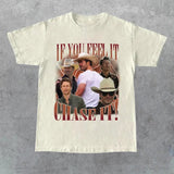 If You Feel It Chase It Ver 3 Gildan, Gift For Women and Man Unisex T-Shirt, Gift For All