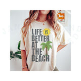 Life Is Better At The Beach T-shirt Comfort Colors Playful Design Top Summer Coastal Style Palm Tree Sun Graphic Top Vacay Travel Casual Tee