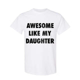 Mens Awesome Like My Daughter Tshirt Funny Fathers Day Awesome Dad Graphic Tee, Funny Father's Day Shirts,  Full Color, Full Size