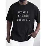 My Dog Thinks I'm Cool, Men's Letter Print T-shirt, Casual Mid Stretch Breathable Tee, Men's Clothing For Summer Outdoor Made in USA