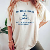 My Head Hurts But I'm Being Brave - Unisex T Shirt