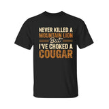 Never Kll A Mountain Lion But I've Choked A Cougar Tee T-Shirt, For Men, For Women