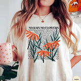 No Rain No Flowers Tee, Flower Shirt, Flower Shirt Aesthetic Tee, Floral Graphic Tee, Wildflower T-shirt, Gift For Her Comfort Cotton Fabric Top Womenswear Collar Garment Soft Traditional Underwear