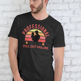 PROFESSIONAL PULL OUT FAILURE T Shirt, Unisex Cotton