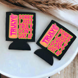 Sorry i just Truly dont give AF Neoprene Koozie.