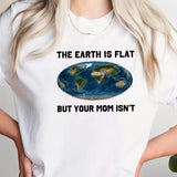 The Earth Is Flat But Your Mom Isn't Funny Tee Pure Cotton Casual Street Style Crew Neck Short Sleeve T-Shirt Tops Trendy For Women For Men, Perfect Gift