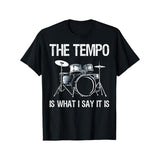 The Tempo Is What I Say It Is Gift Funny Drummer Men Women T-Shirt [100% Cotton T-Shirt, Cotton T-Shirt Fitness T-shirt] Made in USA