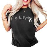 We Be Trippin Tshirt, Travel Sweater, Adventurous Vacay Tee, Vacation Gift,Vacay Mode Crewneck Cotton Tee, Elegance Everyday Casual