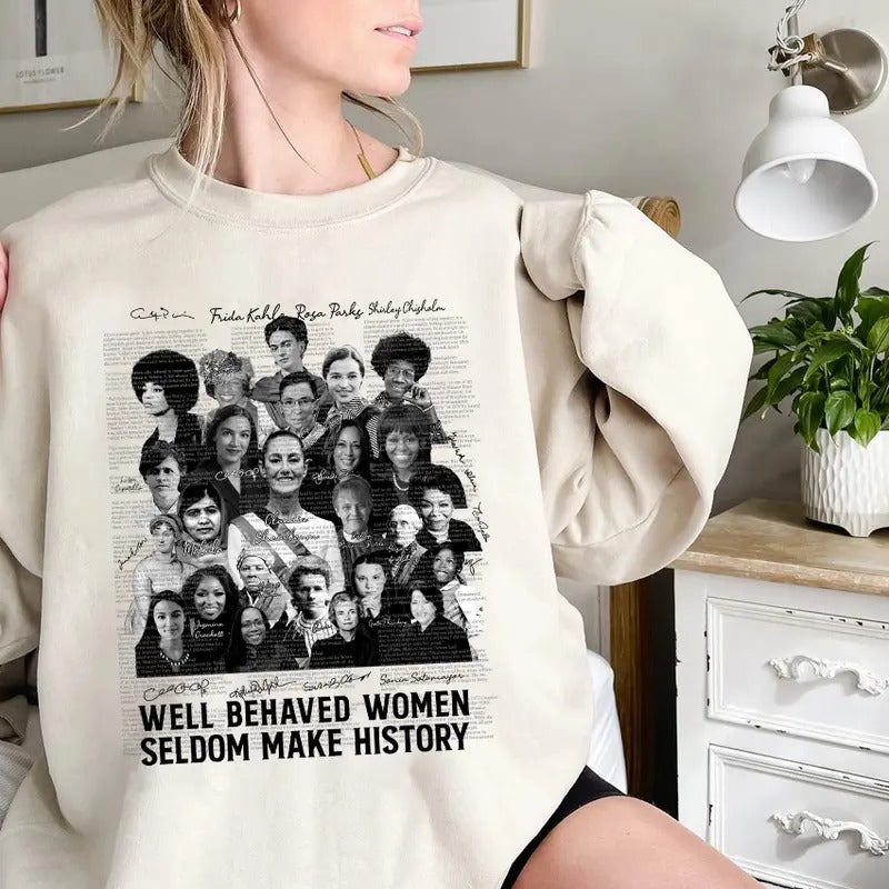 Well Behaved Women Seldom Make History Shirt, Sweatshirt, Hoodie, Feminist Shirt, Well Behaved Women Shirt, Gift For Women, Women Right Equality Shirt
