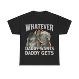 "What Ever Daddy Wants Daddy Gets" funny Shirt, GenZ Unisex Graphic Tee
