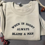 When in Doubt Always blame a man embroidered sweatshirts, Funny embroidered crewneck, gift for her custom Sweatshirt