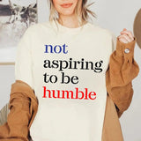 Women Right Shirt, Not Aspiring To Be Humble Shirt, Sweatshirt, Feminist Tee, Girl Power Shirt, Trendy Tee